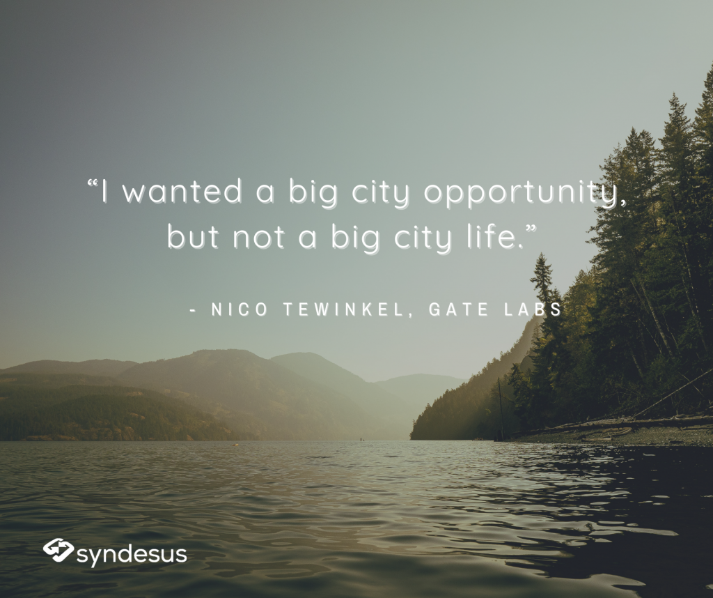 “I wanted a big city opportunity, but not a big city life.” - Nico Tewinkel, Gate Labs